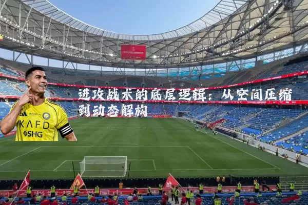 进攻战术的底层逻辑：从空间压缩到动态解构