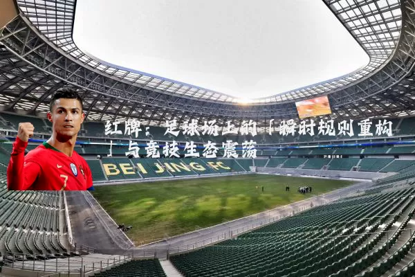 红牌：足球场上的「瞬时规则重构」与竞技生态震荡