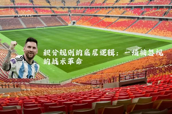 积分规则的底层逻辑：一场被忽视的战术革命